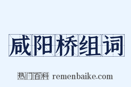 咸阳桥组词是什么意思的图片